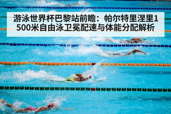 游泳世界杯巴黎站前瞻：帕尔特里涅里1500米自由泳卫冕配速与体能分配解析