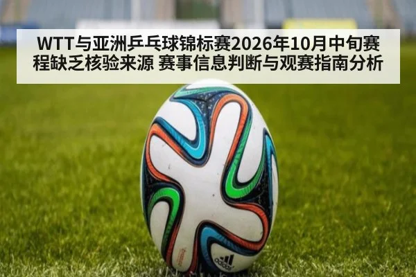 WTT与亚洲乒乓球锦标赛2026年10月中旬赛程缺乏核验来源 赛事信息判断与观赛指南分析